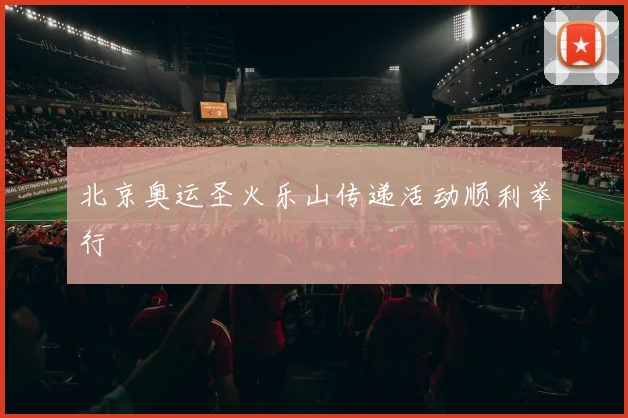 北京奥运圣火乐山传递活动顺利举行