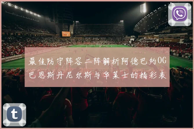 最佳防守阵容二阵解析阿德巴约OG巴恩斯丹尼尔斯与华莱士的精彩表现